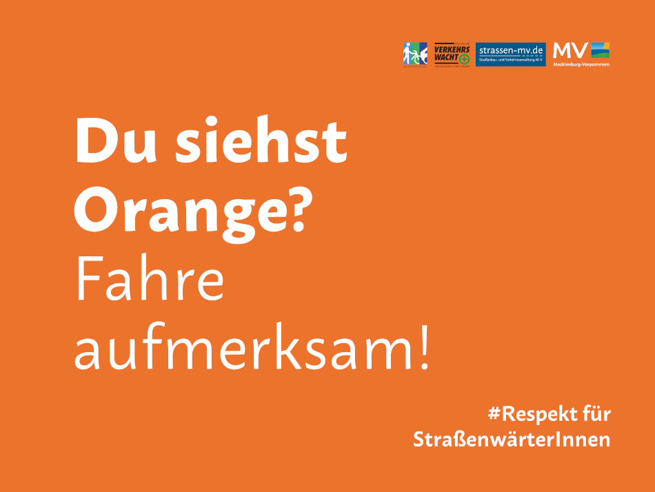 Orangefarbenes Kampagnenplakat mit der Aufschrift „Du siehst Orange? Fahre aufmerksam!“ und dem Hashtag „#Respekt für StraßenwärterInnen“. © WERBEFOTO MV, Carolin Knipschild Orangefarbenes Kampagnenplakat mit der Aufschrift „Du siehst Orange? Fahre aufmerksam!“ und dem Hashtag „#Respekt für StraßenwärterInnen“.